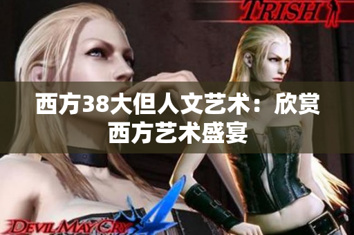 西方38大但人文艺术：欣赏西方艺术盛宴