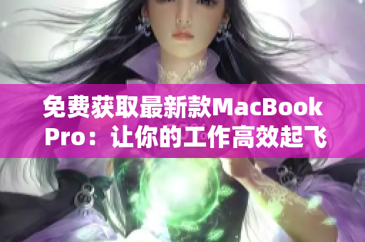 免费获取最新款MacBook Pro：让你的工作高效起飞