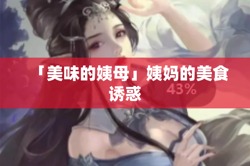 「美味的姨母」姨妈的美食诱惑