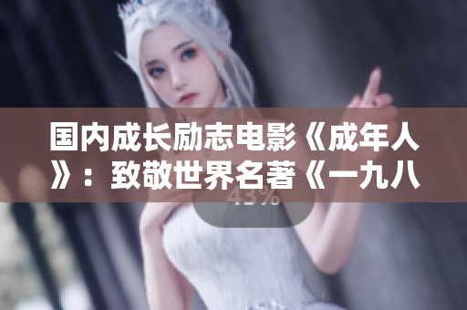 国内成长励志电影《成年人》：致敬世界名著《一九八四》的核心精神