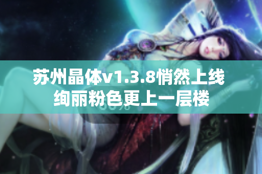 苏州晶体v1.3.8悄然上线 绚丽粉色更上一层楼