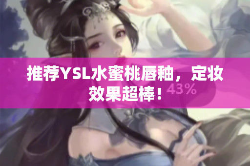 推荐YSL水蜜桃唇釉，定妆效果超棒！