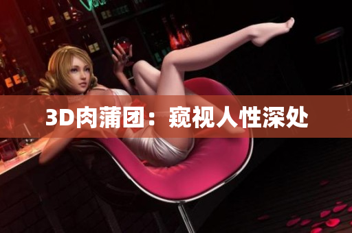 3D肉蒲团：窥视人性深处