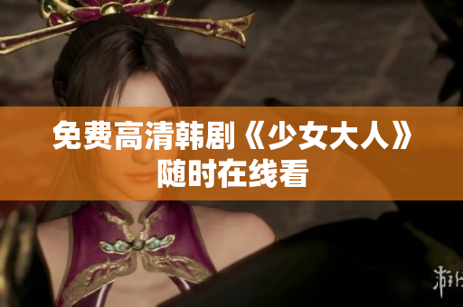 免费高清韩剧《少女大人》随时在线看