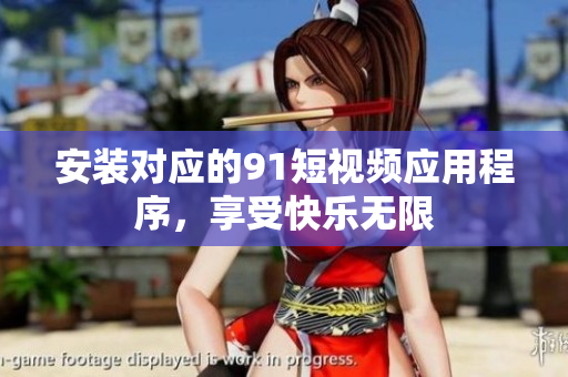 安装对应的91短视频应用程序，享受快乐无限