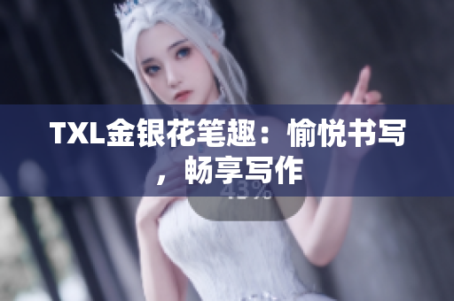 TXL金银花笔趣：愉悦书写，畅享写作