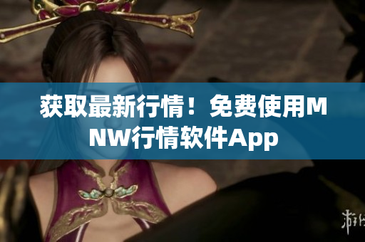 获取最新行情！免费使用MNW行情软件App