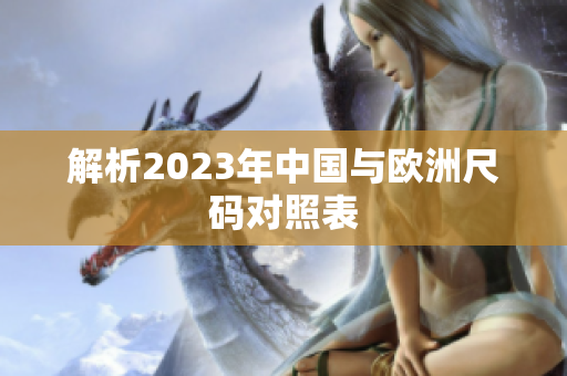 解析2023年中国与欧洲尺码对照表