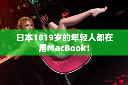 日本1819岁的年轻人都在用MacBook！