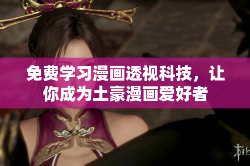 免费学习漫画透视科技，让你成为土豪漫画爱好者
