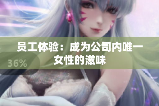 员工体验：成为公司内唯一女性的滋味