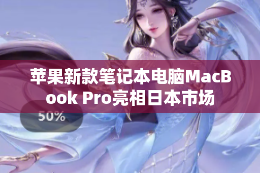 苹果新款笔记本电脑MacBook Pro亮相日本市场