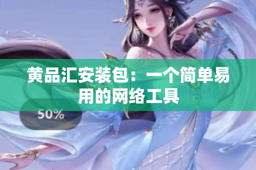 黄品汇安装包：一个简单易用的网络工具