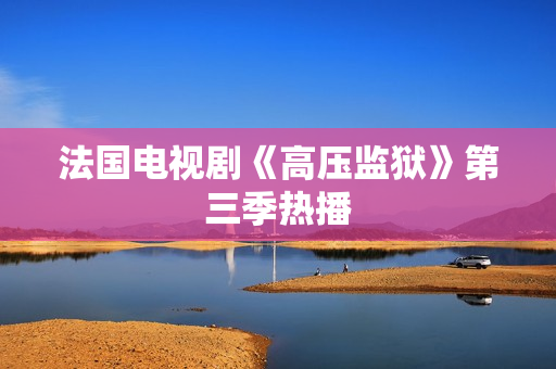 法国电视剧《高压监狱》第三季热播