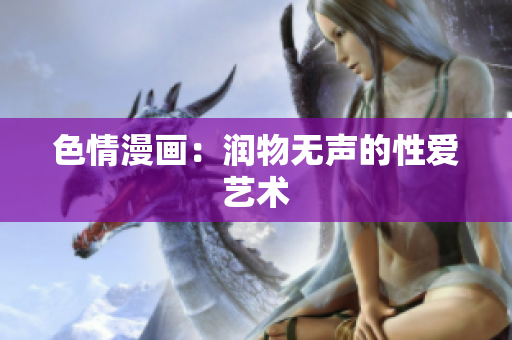 色情漫画：润物无声的性爱艺术
