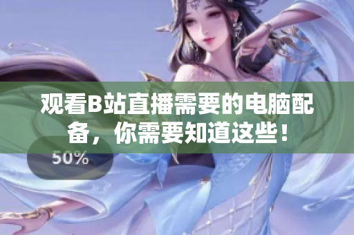 观看B站直播需要的电脑配备，你需要知道这些！