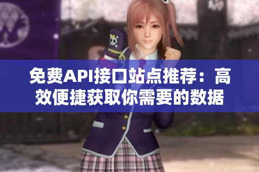 免费API接口站点推荐：高效便捷获取你需要的数据