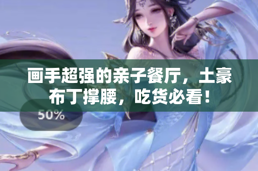 画手超强的亲子餐厅，土豪布丁撑腰，吃货必看！