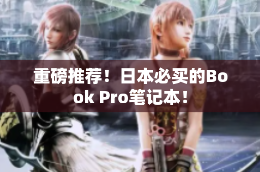 重磅推荐！日本必买的Book Pro笔记本！
