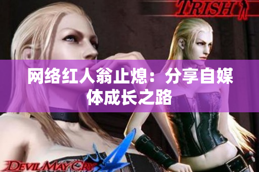 网络红人翁止熄：分享自媒体成长之路