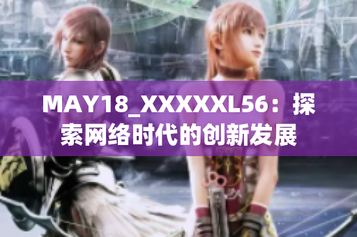 MAY18_XXXXXL56：探索网络时代的创新发展