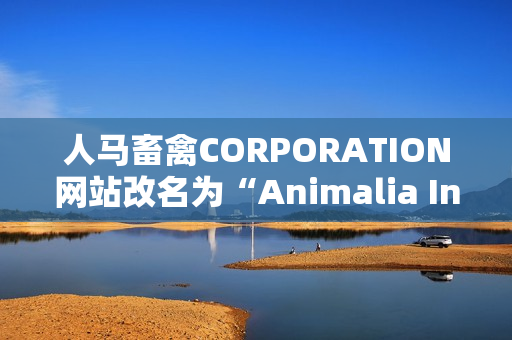 人马畜禽CORPORATION网站改名为“Animalia Inc.”