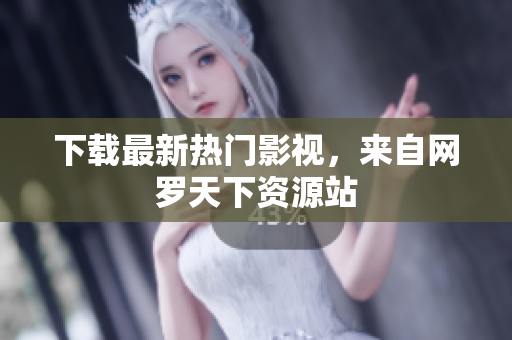 下载最新热门影视，来自网罗天下资源站