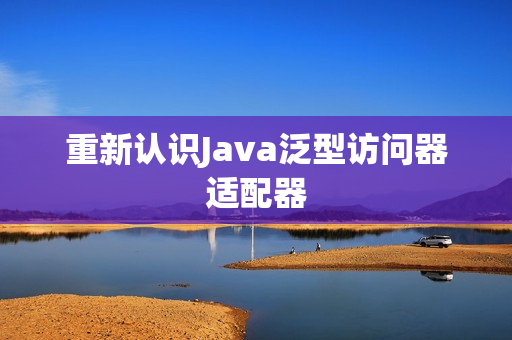 重新认识Java泛型访问器适配器