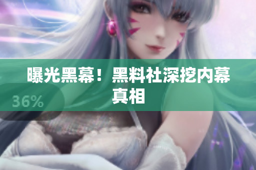曝光黑幕！黑料社深挖内幕真相
