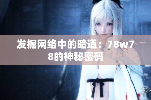 发掘网络中的暗道：78w78的神秘密码