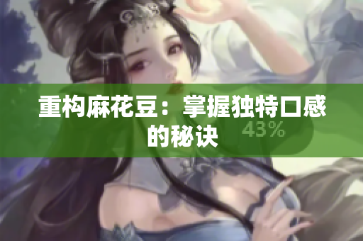 重构麻花豆：掌握独特口感的秘诀
