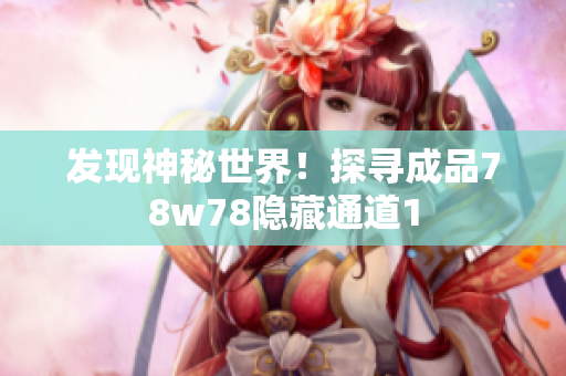 发现神秘世界！探寻成品78w78隐藏通道1