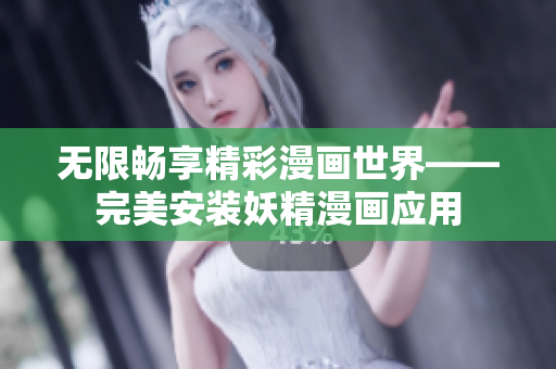 无限畅享精彩漫画世界——完美安装妖精漫画应用