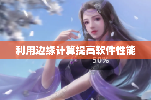 利用边缘计算提高软件性能