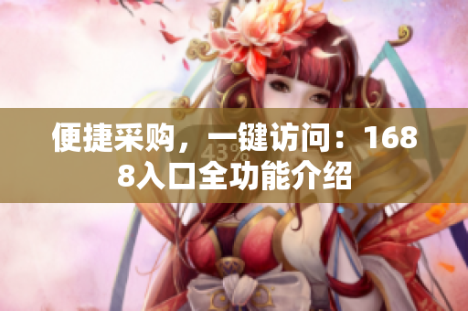 便捷采购，一键访问：1688入口全功能介绍
