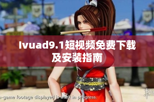 Ivuad9.1短视频免费下载及安装指南
