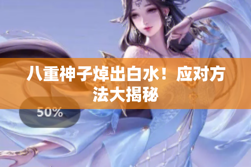 八重神子焯出白水！应对方法大揭秘
