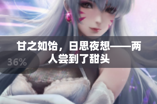 甘之如饴，日思夜想——两人尝到了甜头