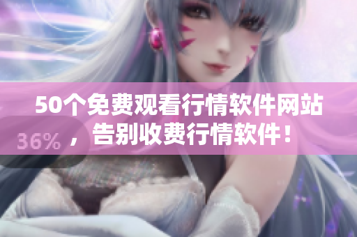 50个免费观看行情软件网站，告别收费行情软件！