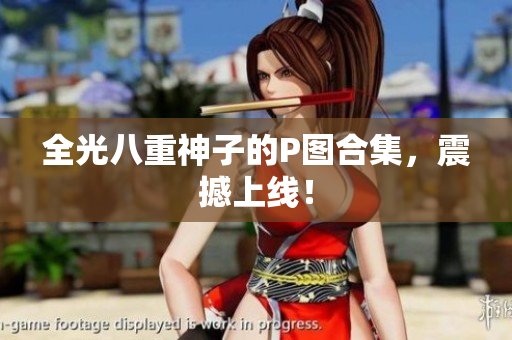 全光八重神子的P图合集，震撼上线！