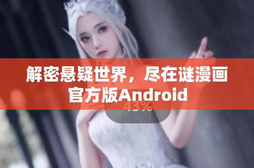 解密悬疑世界，尽在谜漫画官方版Android