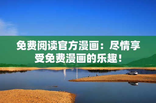 免费阅读官方漫画：尽情享受免费漫画的乐趣！