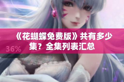 《花蝴蝶免费版》共有多少集？全集列表汇总