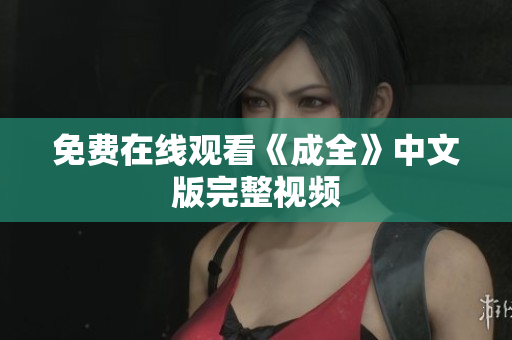 免费在线观看《成全》中文版完整视频