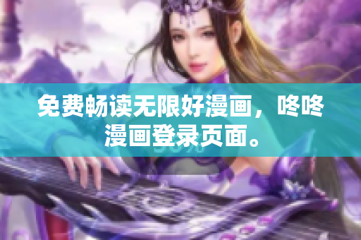 免费畅读无限好漫画，咚咚漫画登录页面。
