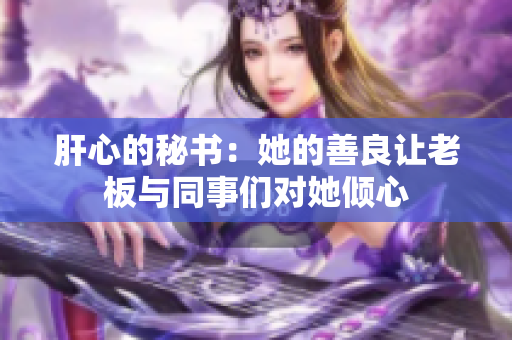 肝心的秘书：她的善良让老板与同事们对她倾心