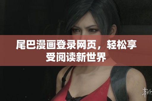 尾巴漫画登录网页，轻松享受阅读新世界
