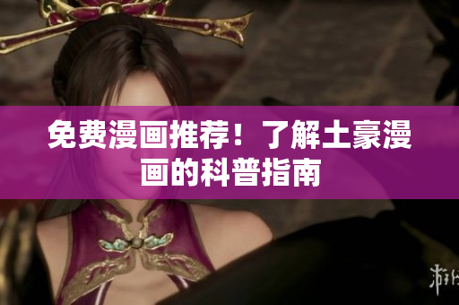 免费漫画推荐！了解土豪漫画的科普指南