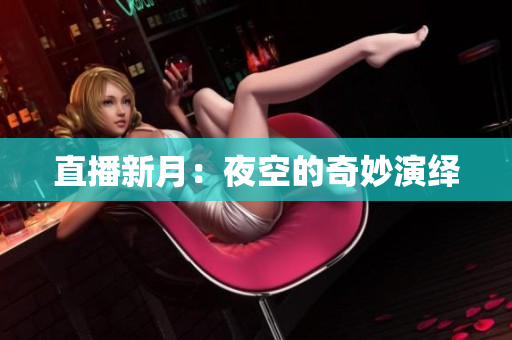 直播新月：夜空的奇妙演绎