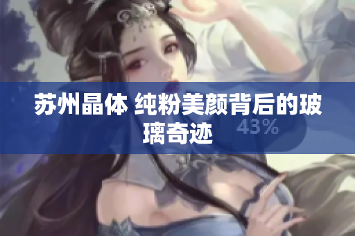 苏州晶体 纯粉美颜背后的玻璃奇迹